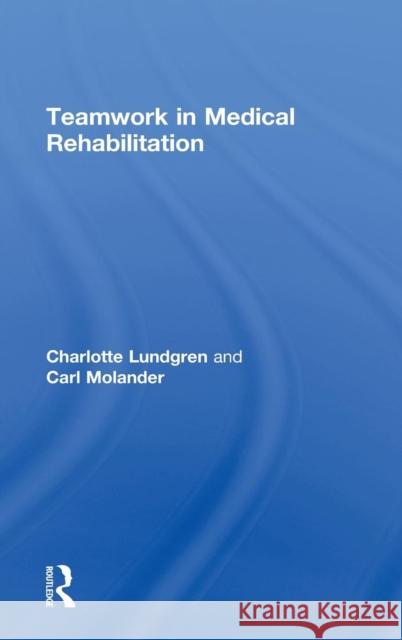 Teamwork in Medical Rehabilitation Charlotte Lundgren Carl Molander 9781138035034 CRC Press - książka