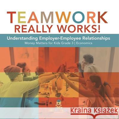 Teamwork Really Works!: Understanding Employer-Employee Relationships Money Matters for Kids Grade 3 Economics Biz Hub 9781541959354 Biz Hub - książka
