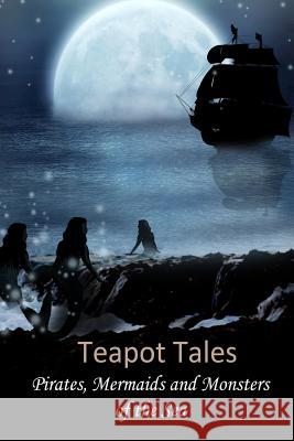 Teapot Tales: Pirates, Mermaids and Monsters of the Sea (UK) Fyfe, Rebecca 9781501015342 Createspace - książka