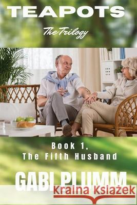 Teapots, the Trilogy.: Book 1 The Fifth Husband Gabi Plumm Jo Anne Cracknell 9780646826974 Gabi Plumm - książka