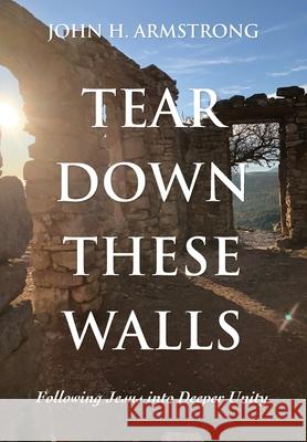Tear Down These Walls: Following Jesus into Deeper Unity Armstrong, John H. 9781725298088 Cascade Books - książka