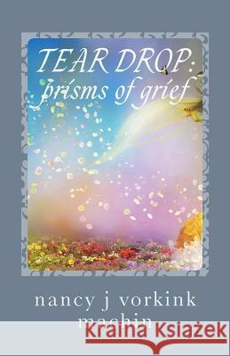 Tear Drop: Prisms of Grief Nancy J. Vorkink Machin 9781484876848 Createspace - książka