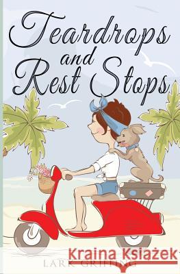 Teardrops and Rest Stops: A Warm Your Heart Romantic Comedy about Two Travelers and the Dog Who Judges Them Lark Griffing 9780998871950 Wind Lark Publishing - książka