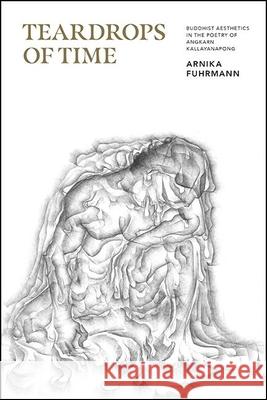 Teardrops of Time: Buddhist Aesthetics in the Poetry of Angkarn Kallayanapong Arnika Fuhrmann 9781438480732 State University of New York Press - książka