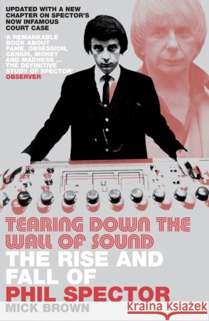 Tearing Down the Wall of Sound : The Rise and Fall of Phil Spector Mick Brown 9780747572473  - książka