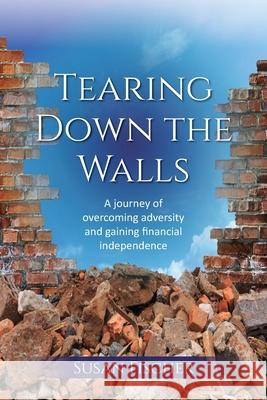 Tearing Down the Walls: A journey of overcoming adversity and gaining financial independence Susan Fischer 9781922465917 Susan Fischer Consulting - książka