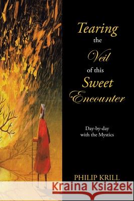 Tearing the Veil of This Sweet Encounter: Day-By-Day with the Mystics Philip Krill 9781665527484 AuthorHouse - książka