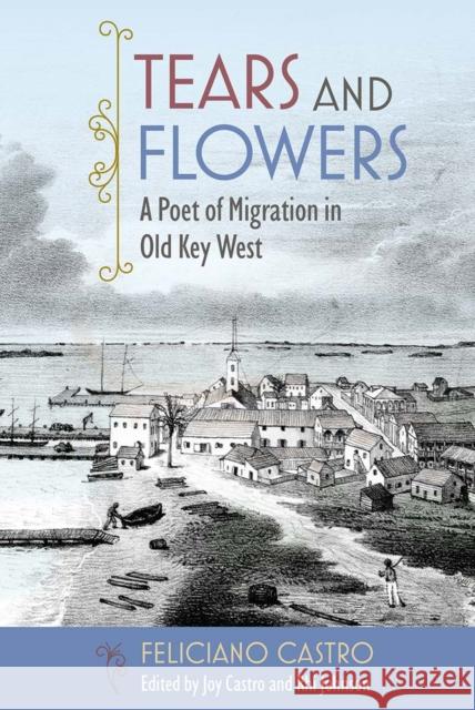 Tears and Flowers: A Poet of Migration in Old Key West Feliciano Castro Joy Castro Rhi Johnson 9780813080703 University Press of Florida - książka