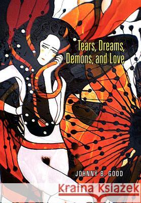 Tears, Dreams, Demons, and Love Johnny B. Good 9781453580028 Xlibris Corporation - książka