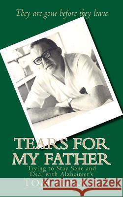 Tears for My Father: Trying to Stay Sane and Deal with Alzheimer's Tom Fugate 9781511899789 Createspace - książka