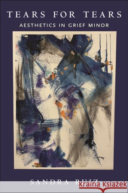 Tears for Tears: Aesthetics in Grief Minor Sandra Ruiz 9781479826650 New York University Press - książka