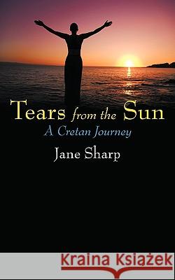 Tears from the Sun: A Cretan Journey Jane Sharp (Rutgers University, New Jersey) 9781449073978 AuthorHouse - książka