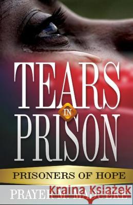 Tears In Prison: The Prisoners of Hope Madueke, Prayer M. 9781463765361 Createspace - książka