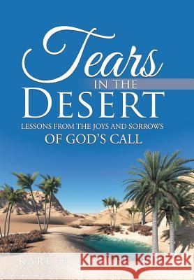 Tears in the Desert: Lessons from the Joys and Sorrows of God's Call Phd Karl H. Heller 9781973602620 WestBow Press - książka