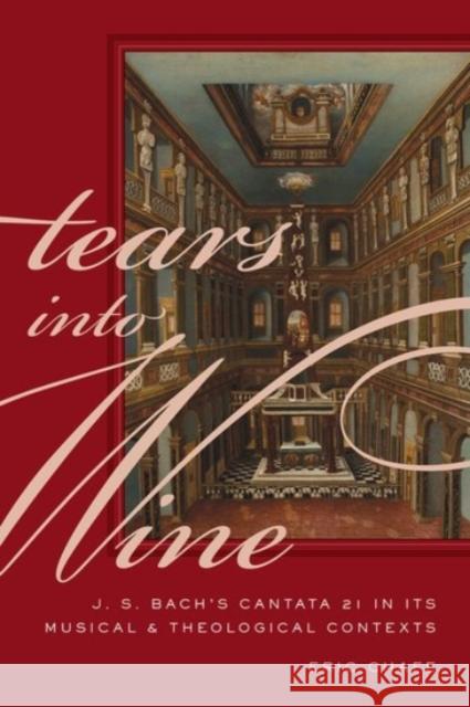 Tears Into Wine: J. S. Bach's Cantata 21 in Its Musical and Theological Contexts Chafe, Eric 9780190217297 Oxford University Press, USA - książka