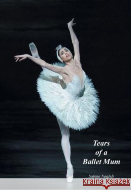 Tears of a Ballet Mum Sabine Naghdi 9781839758379 Grosvenor House Publishing Ltd - książka