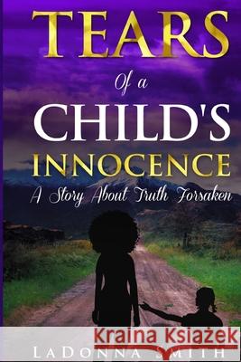 Tears of a Child's Innocence: A Story About Truth Forsaken Ladonna Smith 9781737446804 Ladonna W Smith - książka