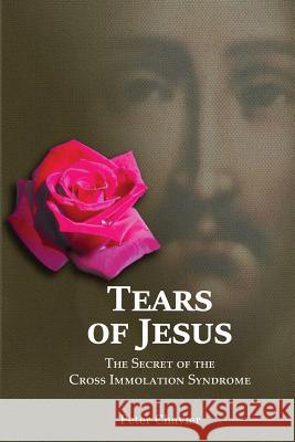 Tears of Jesus-The Secret of the Cross Immolation Syndrome Peter Chavier 9781477683415 Createspace - książka
