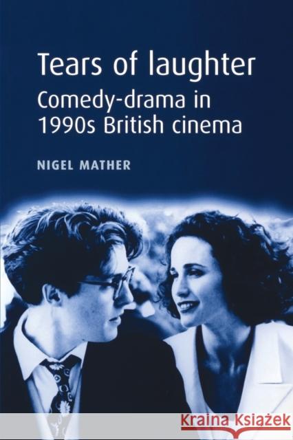 Tears of Laughter: Comedy-Drama in 1990s British Cinema Mather, Nigel 9780719070778 Manchester University Press - książka