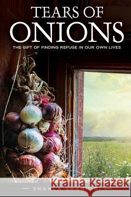 Tears of Onions: The Gift of Finding Refuge in Our Own Lives Shahla Shahmiri 9781948903011 Inspired Forever Books - książka