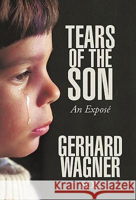 Tears of the Son: An Exposé Gerhard Wagner (Johann Wolfgang Goethe-University Frankfurt Germany) 9781450294225 iUniverse - książka