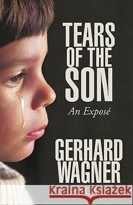 Tears of the Son: An Expose Wagner, Gerhard 9781450294218 iUniverse.com - książka