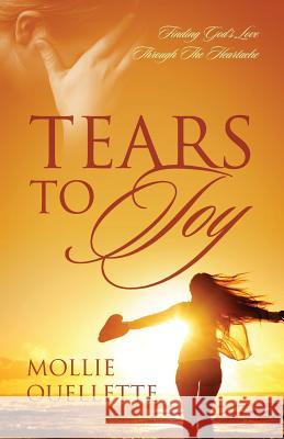 Tears To Joy: Finding God's Love Through The Heartache Ouellette, Mollie 9781478706472 Outskirts Press - książka