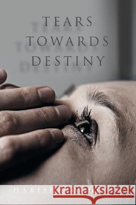 Tears Towards Destiny Harish Noudiyal 9781669868408 Xlibris Us - książka