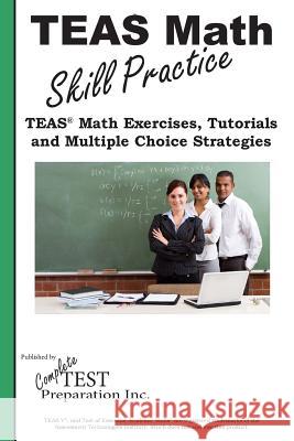 TEAS Math Skill Practice: TEAS(R) Math Tutorials, Practice Questions and Multiple Choice Strategies Complete Test Preparation Inc 9781772451573 Complete Test Preparation Inc. - książka