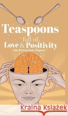 Teaspoons full of Love & Positivity - Life Eitched Into Poems Swati Munjal 9781636405827 White Falcon Publishing - książka