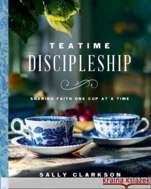 Teatime Discipleship: Sharing Faith One Cup at a Time Sally Clarkson 9780736985420 Harvest House Publishers,U.S. - książka