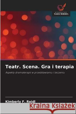 Teatr. Scena. Gra i terapia Reidl, Kimberly F. 9786202457989 Wydawnictwo Nasza Wiedza - książka