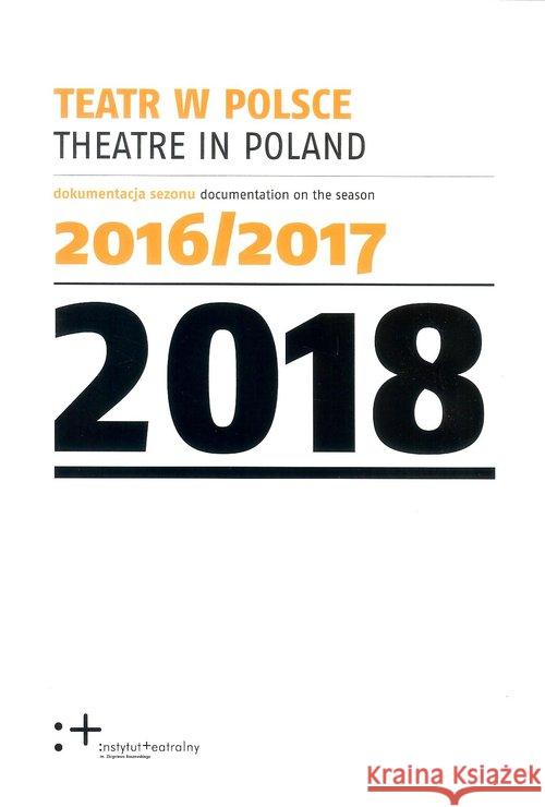 Teatr w Polsce 2018 dokumentacja sezonu 2016/2017 Praca Zbiorowa 9788366124004 Instytut Teatralny - książka