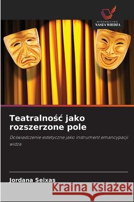 Teatralnosc jako rozszerzone pole Seixas, Jordana 9786208659387 Wydawnictwo Nasza Wiedza - książka