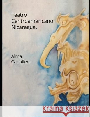 Teatro Centroamericano. Nicaragua: Con los textos del Güegüense de C. H. Berendt, publicados por Daniel G. Brinton. Caballero, Juan 9781088522257 Independently Published - książka