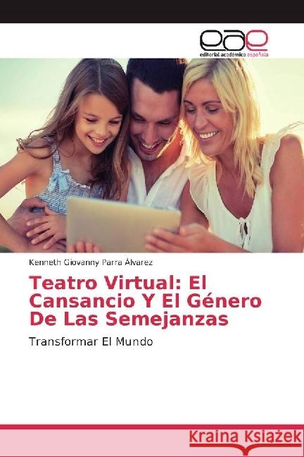 Teatro Virtual: El Cansancio Y El Género De Las Semejanzas : Transformar El Mundo Parra Álvarez, Kenneth Giovanny 9786202231978 Editorial Académica Española - książka