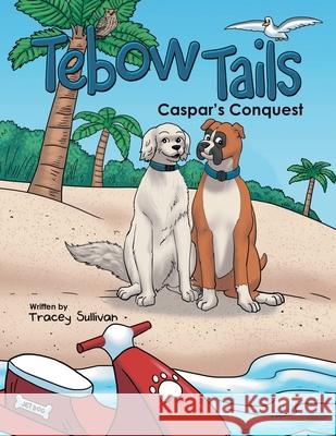 Tebow Tails: Caspar's Conquest Tracey Sullivan 9781665780445 Archway Publishing - książka