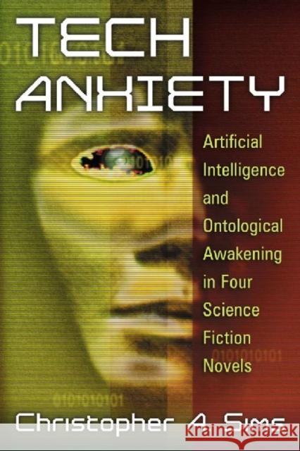 Tech Anxiety: Artificial Intelligence and Ontological Awakening in Four Science Fiction Novels Sims, Christopher A. 9780786466481 Not Avail - książka