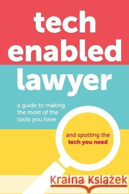 Tech Enabled Lawyer: A guide to making the most of the tools you have and spotting the tech you need Fiona McLay 9781922764553 McLay Legal Pty Ltd - książka