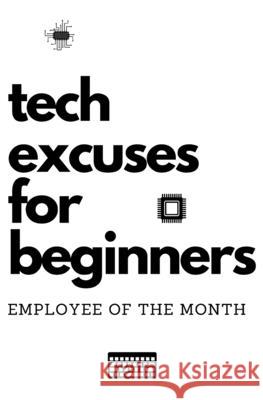 Tech excuses for beginners: A fun practical guide to troubleshooting problems for nerd developers Employee Of the Month 9798458529402 Independently Published - książka