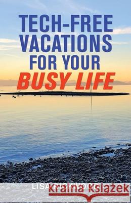 Tech-Free Vacations for Your Busy Life Lisa Rickwood 9781982273439 Balboa Press - książka