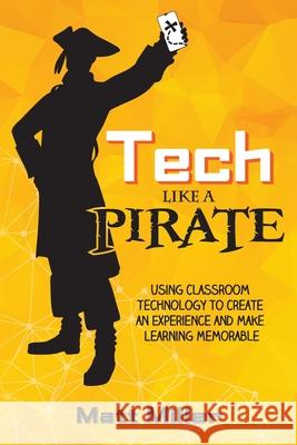 Tech Like a PIRATE: Using Classroom Technology to Create an Experience and Make Learning Memorable Matt Miller 9781951600204 Dave Burgess Consulting, Inc. - książka