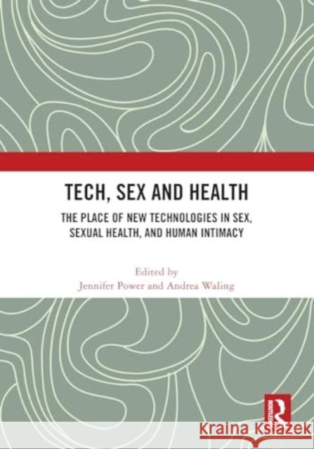 Tech, Sex and Health: The Place of New Technologies in Sex, Sexual Health, and Human Intimacy Jennifer Power Andrea Waling 9781032716817 Routledge - książka