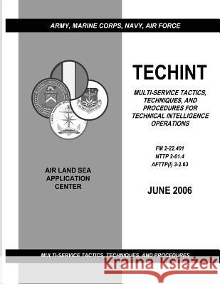 Techint: Multi-Service Tactics, Techniques, and Procedures for Technical Intelligence Operations (FM 2-22.401 / NTTP 2-01.4 / A Command, Navy Warfare Development 9781481003551 Createspace - książka