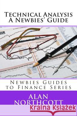 Technical Analysis A Newbies' Guide: An Everyday Guide to Technical Analysis of the Financial Markets Northcott, Alan 9781497329379 Createspace - książka