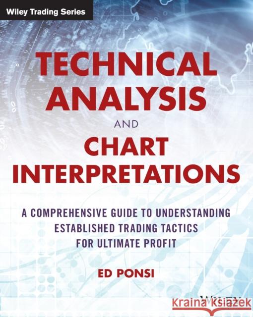 Technical Analysis and Chart Interpretations: A Comprehensive Guide to Understanding Established Trading Tactics for Ultimate Profit Ponsi, Ed 9781119048336 John Wiley & Sons - książka