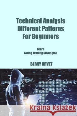 Technical Analysis Different Patterns For Beginners: Learn Swing Trading Strategies Berny Orvet 9781806033256 Berny Orvet - książka