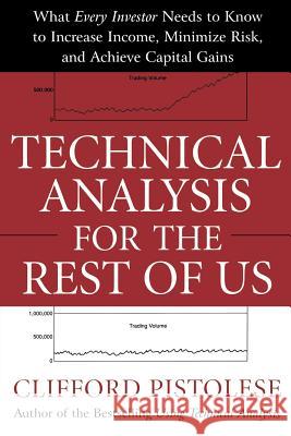 Technical Analysis for the Rest of Us: What Every Investor Needs to Know to Increase Income, Minimize Risk, and Archieve Capital Gains Pistolese, Clifford 9780071467216 McGraw-Hill Companies - książka
