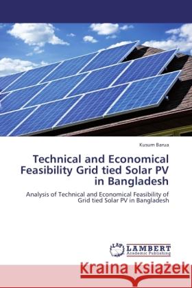 Technical and Economical Feasibility Grid tied Solar PV in Bangladesh Barua, Kusum 9783846524596 LAP Lambert Academic Publishing - książka