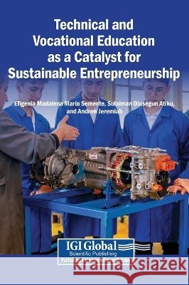 Technical and Vocational Education as a Catalyst for Sustainable Entrepreneurship Semente, Efigenia Madalena Mario, Atiku, Sulaiman Olusegun, Jeremiah, Andrew 9798337390383 Igi Global Scientific Publishing - książka